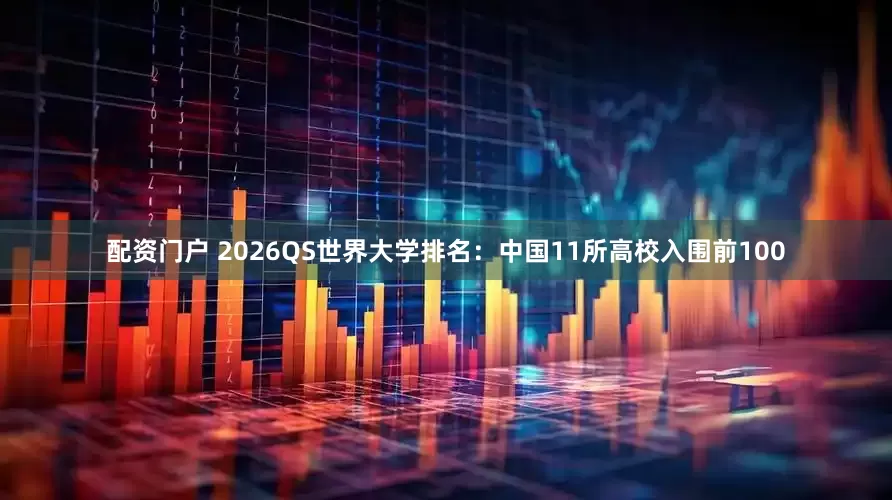 配资门户 2026QS世界大学排名：中国11所高校入围前100