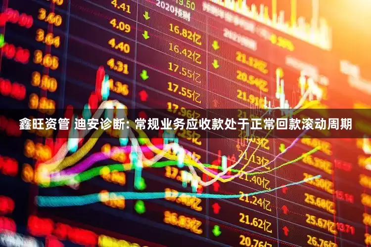 鑫旺资管 迪安诊断: 常规业务应收款处于正常回款滚动周期
