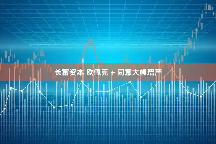 长富资本 欧佩克 + 同意大幅增产