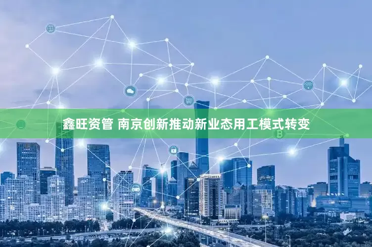 鑫旺资管 南京创新推动新业态用工模式转变